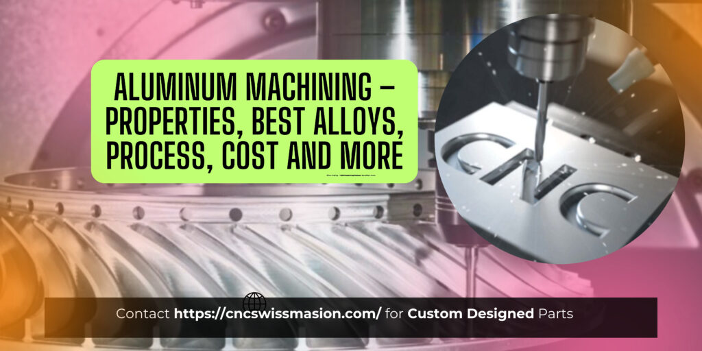 Aluminum Machining – Properties, Best Alloys, Process, Cost and More